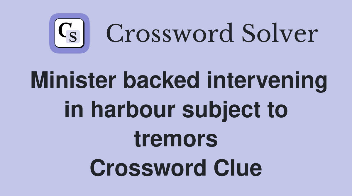 Minister backed intervening in harbour subject to tremors Crossword Clue