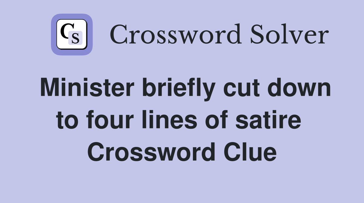 Minister briefly cut down to four lines of satire  Crossword Clue