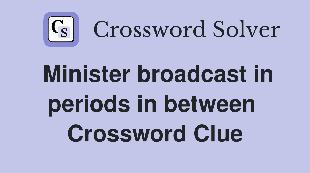 Minister broadcast in periods in between  Crossword Clue