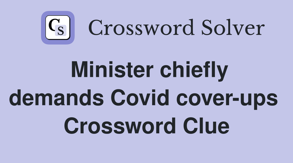 Minister chiefly demands Covid cover-ups  Crossword Clue