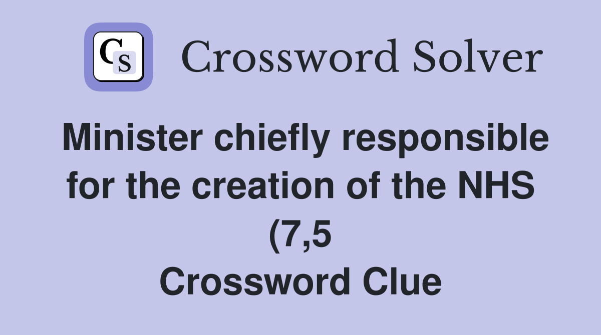 Minister chiefly responsible for the creation of the NHS (7 5 Minister chiefly responsible for the creation of the NHS (7 5