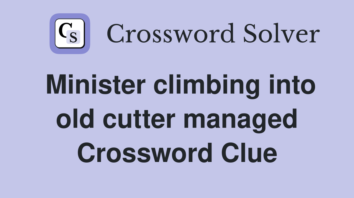 Minister climbing into old cutter managed Crossword Clue