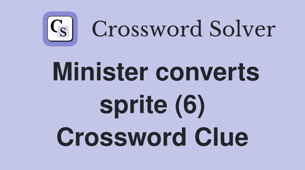 Minister converts sprite (6) Crossword Clue