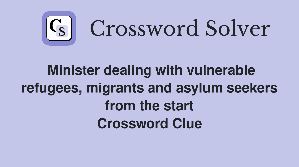 Minister dealing with vulnerable refugees, migrants and asylum seekers from the start Crossword Clue