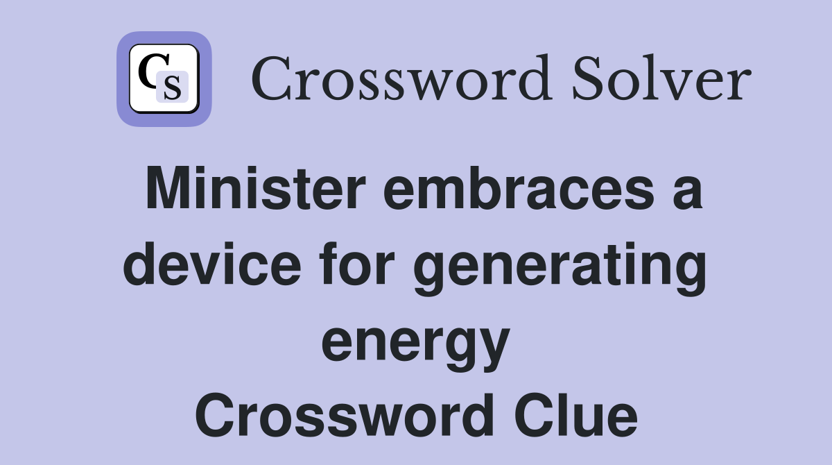 Minister embraces a device for generating energy Crossword Clue