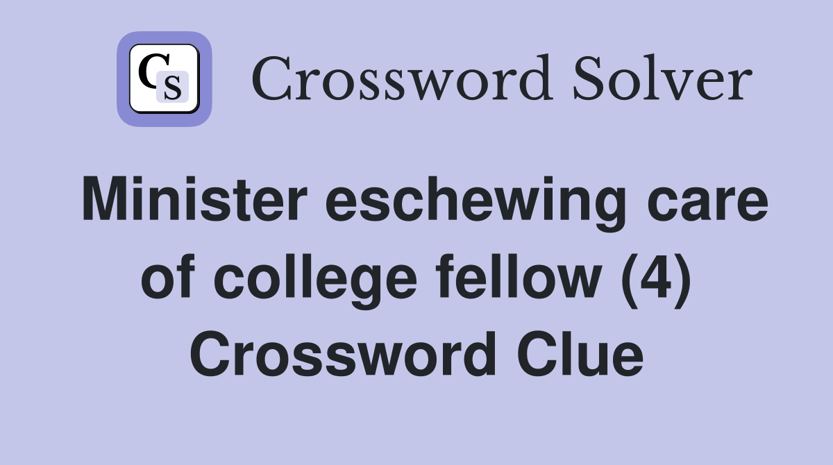 Minister eschewing care of college fellow (4) Crossword Clue