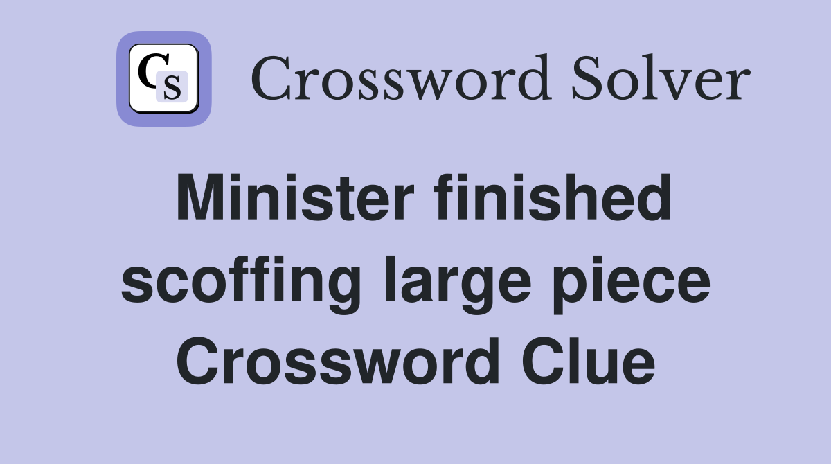 Minister finished scoffing large piece Crossword Clue