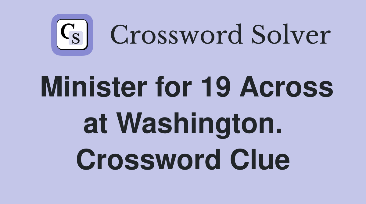 Minister for 19 Across at Washington. Crossword Clue
