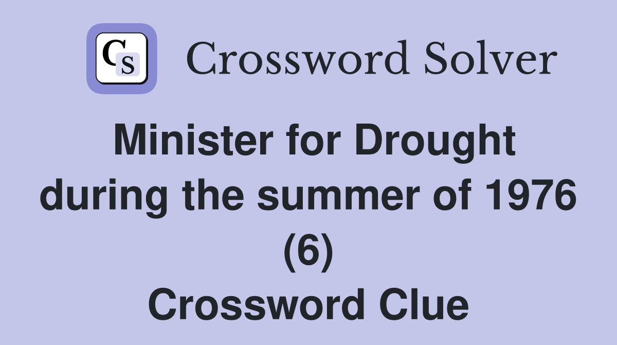 Minister for Drought during the summer of 1976 (6) Crossword Clue