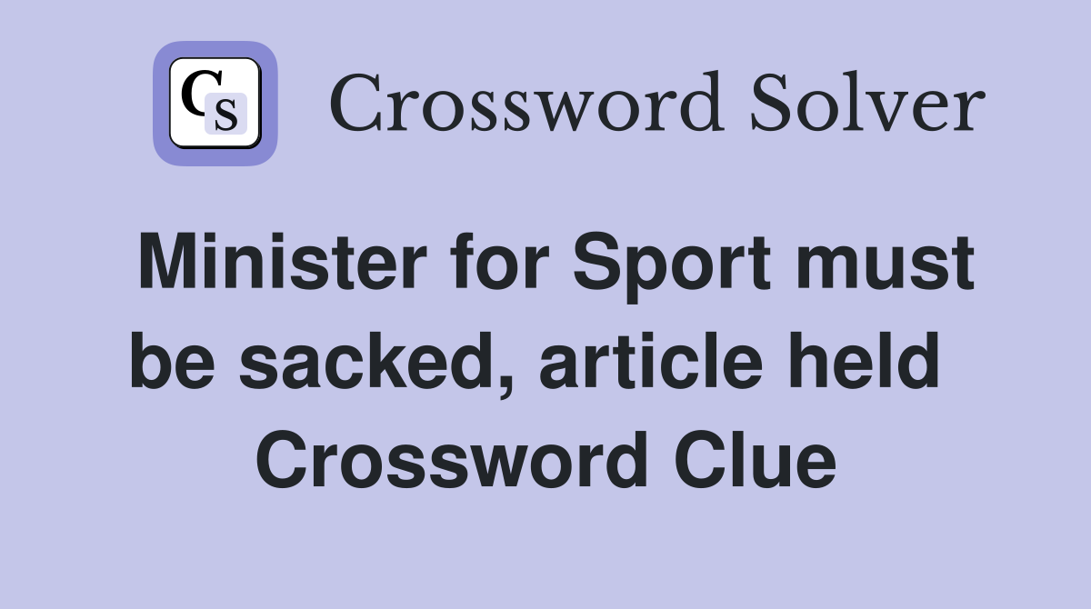 Minister for Sport must be sacked, article held  Crossword Clue