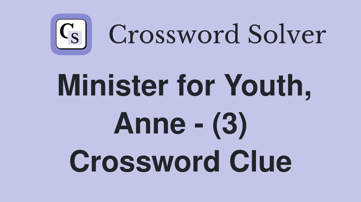 Minister for Youth, Anne - (3) Crossword Clue