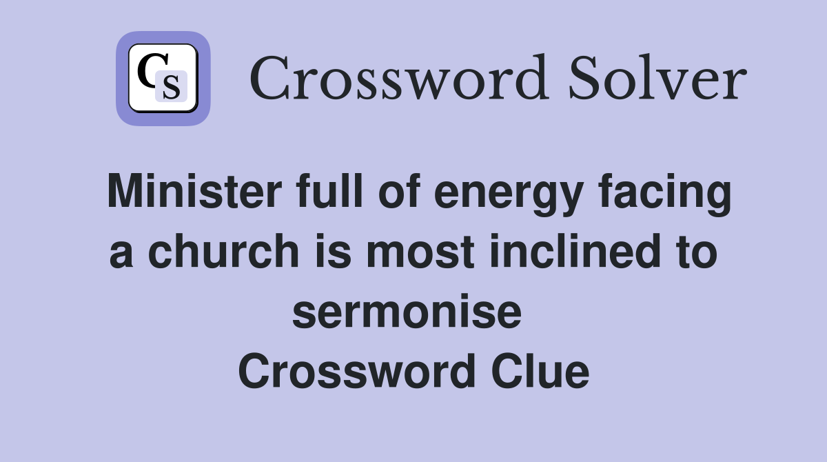 Minister full of energy facing a church is most inclined to sermonise  Crossword Clue