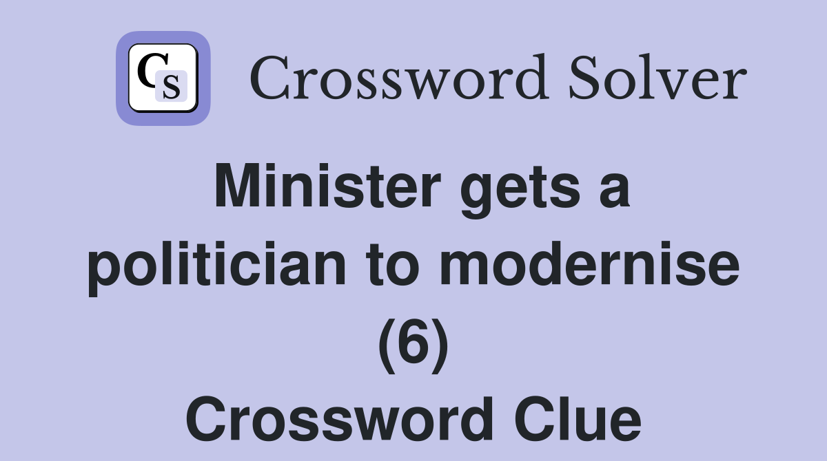 Minister gets a politician to modernise (6) Crossword Clue