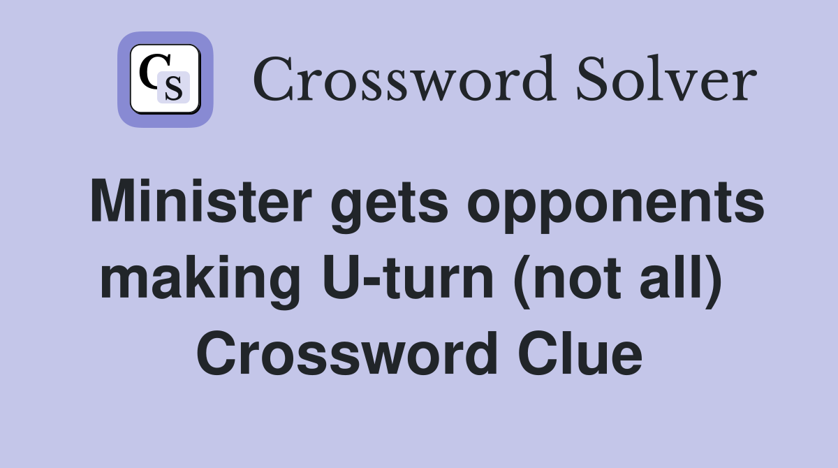 Minister gets opponents making U-turn (not all)  Crossword Clue