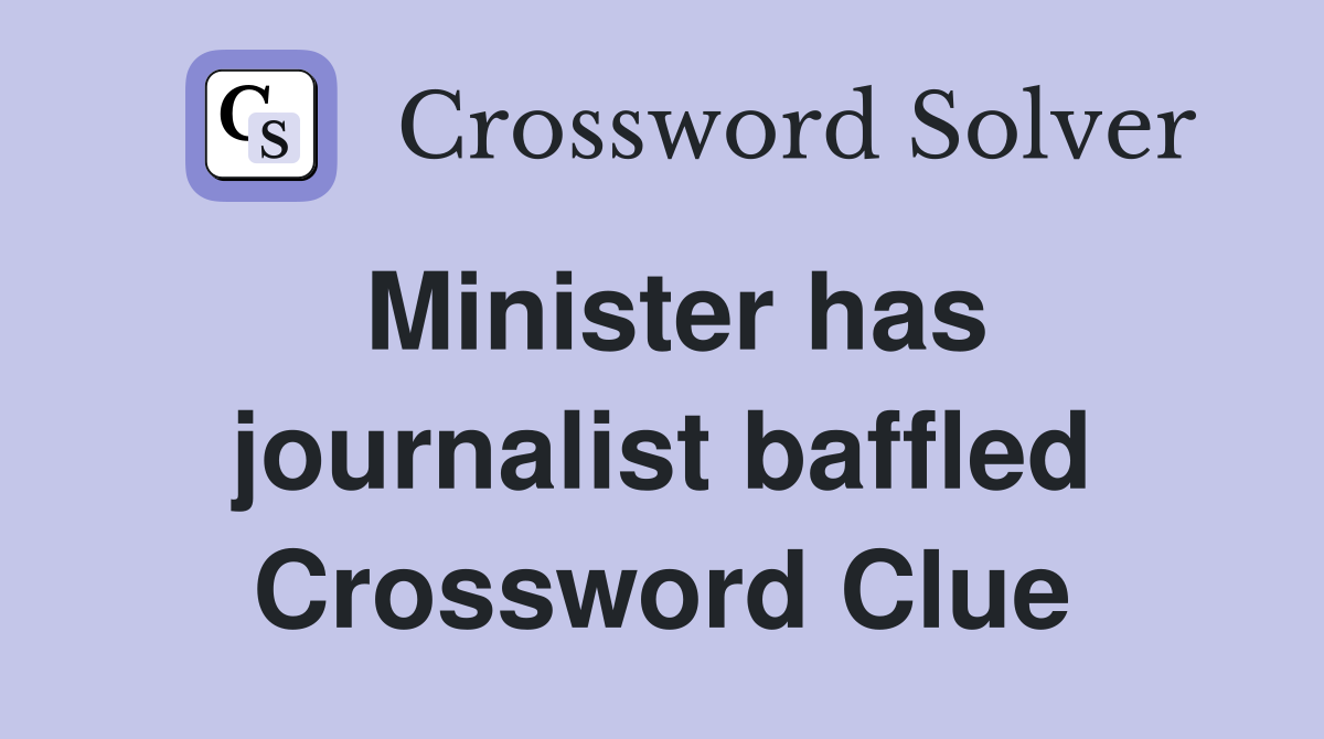 Minister has journalist baffled Crossword Clue