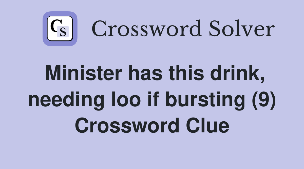 Minister has this drink, needing loo if bursting (9) Crossword Clue