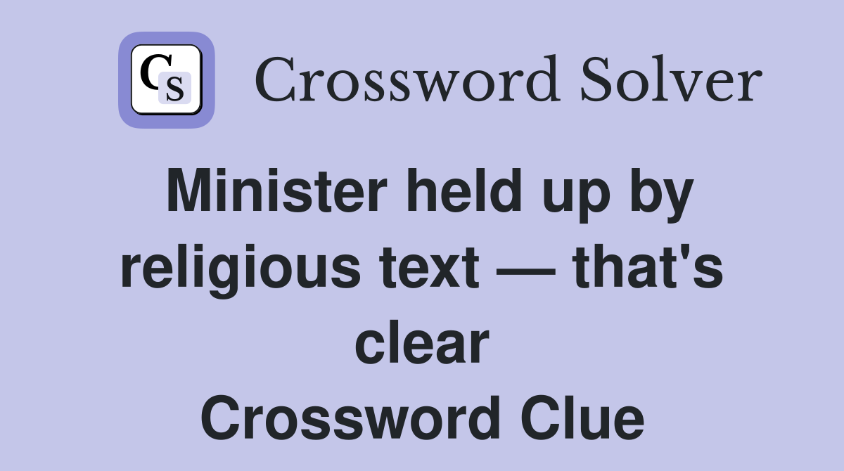 Minister held up by religious text — that's clear Crossword Clue