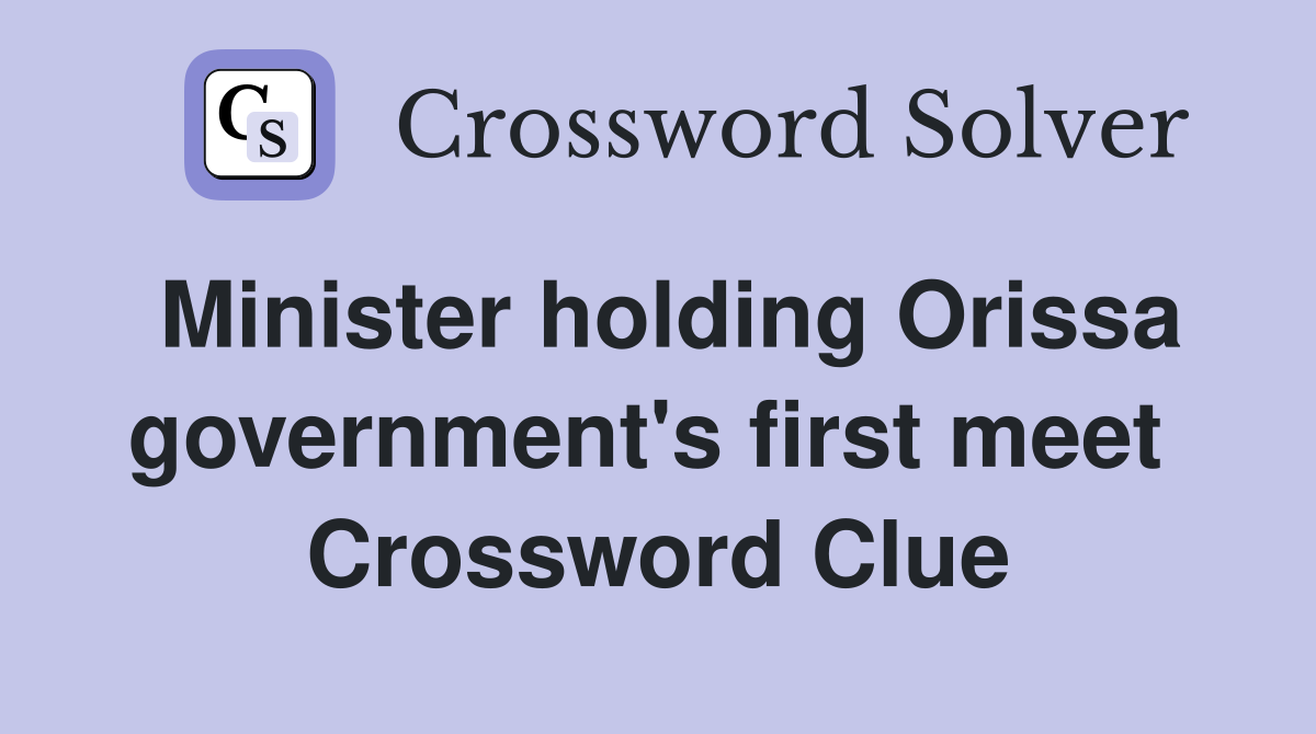 Minister holding Orissa government's first meet  Crossword Clue