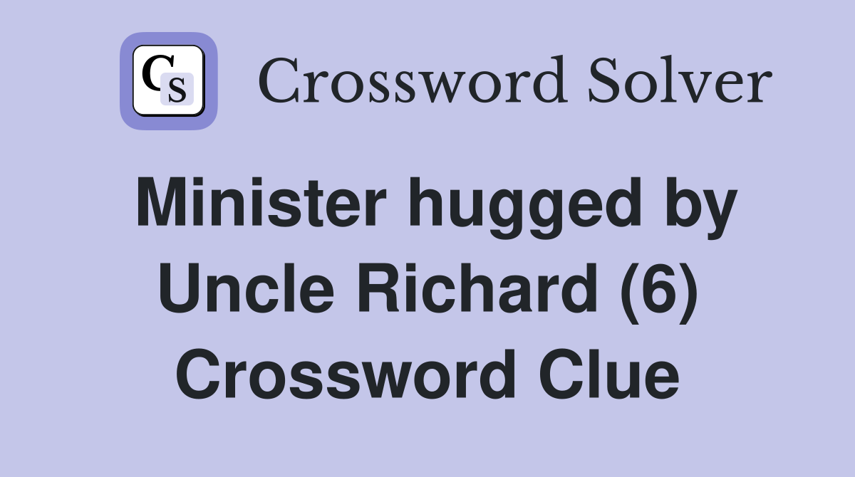Minister hugged by Uncle Richard (6) Crossword Clue