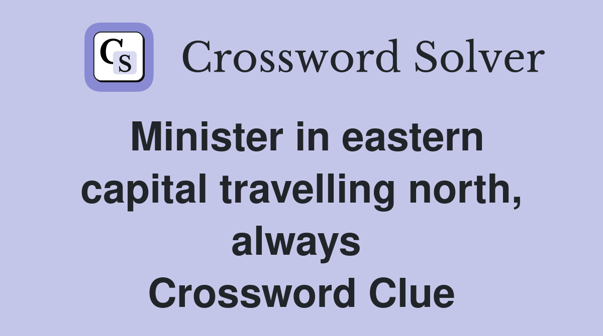 Minister in eastern capital travelling north, always  Crossword Clue