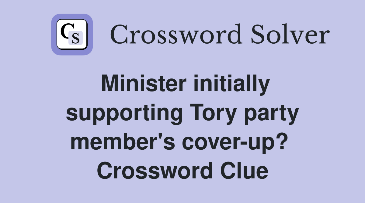Minister initially supporting Tory party member's cover-up?  Crossword Clue