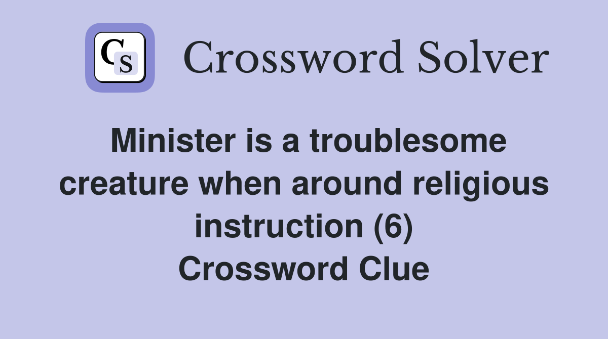 Minister is a troublesome creature when around religious instruction (6) Crossword Clue