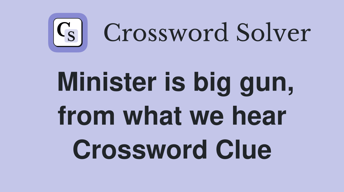 Minister is big gun, from what we hear Crossword Clue