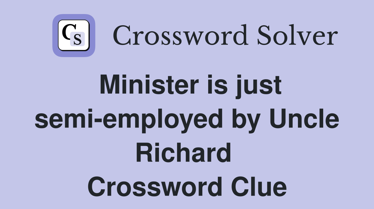 Minister is just semi-employed by Uncle Richard  Crossword Clue
