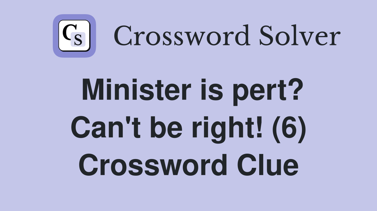 Minister is pert? Can't be right! (6) Crossword Clue