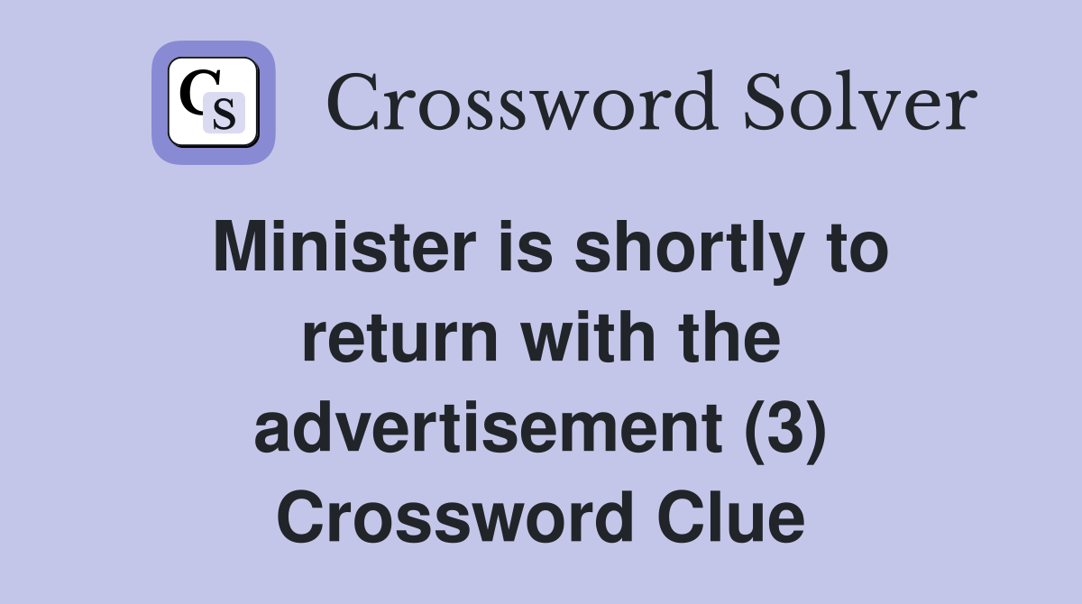 Minister is shortly to return with the advertisement (3) Crossword Clue