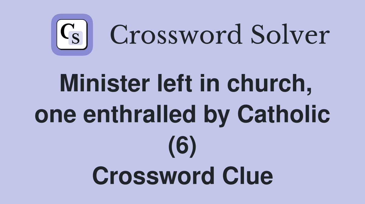 Minister left in church, one enthralled by Catholic (6) Crossword Clue