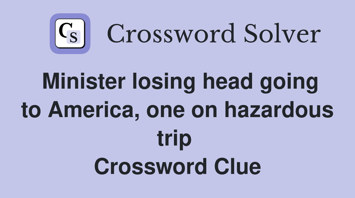 Minister losing head going to America, one on hazardous trip  Crossword Clue