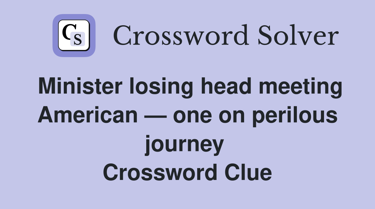 Minister losing head meeting American — one on perilous journey  Crossword Clue