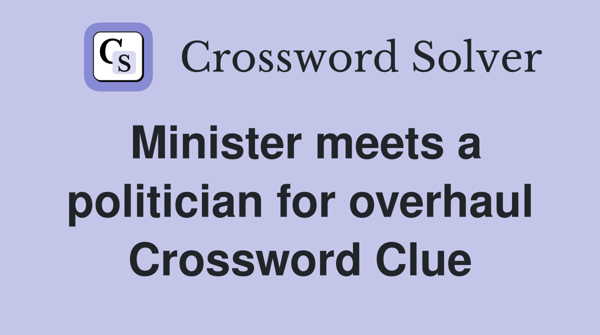 Minister meets a politician for overhaul Crossword Clue