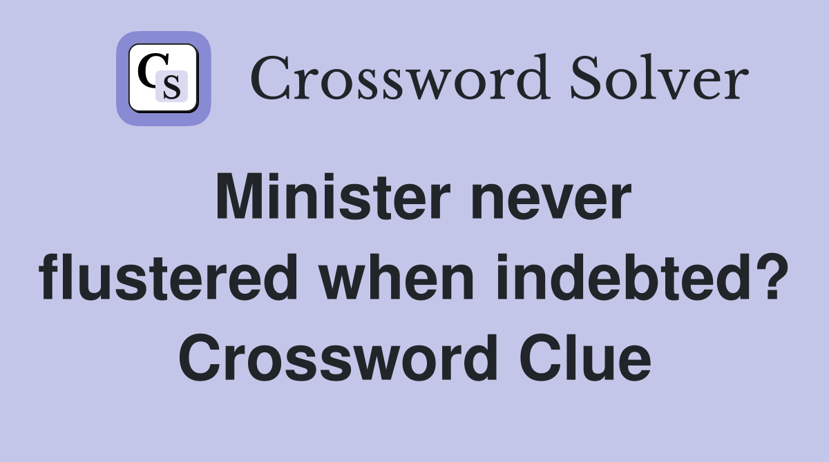 Minister never flustered when indebted? Crossword Clue