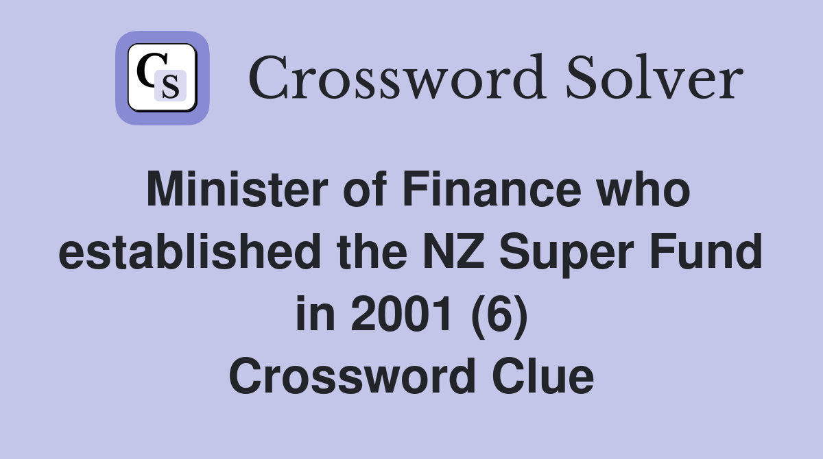 Minister of Finance who established the NZ Super Fund in 2001 (6) Crossword Clue