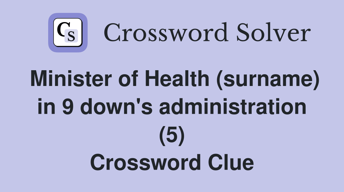 Minister of Health (surname) in 9 down's administration (5) Crossword Clue
