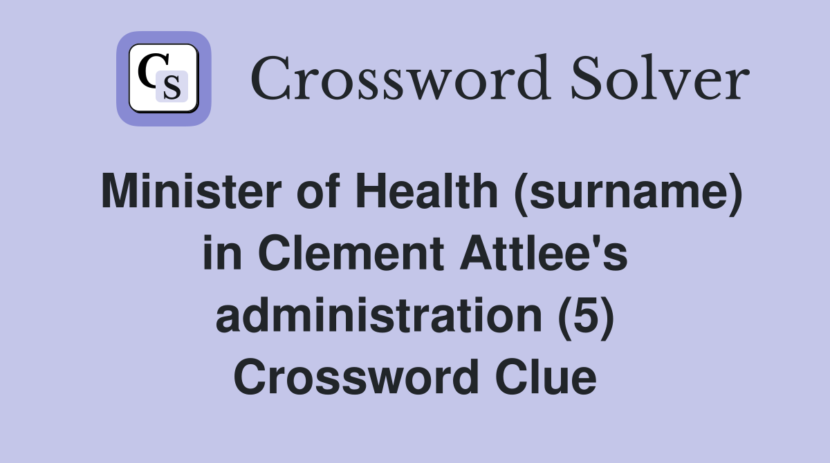 Minister of Health (surname) in Clement Attlee's administration (5) Crossword Clue