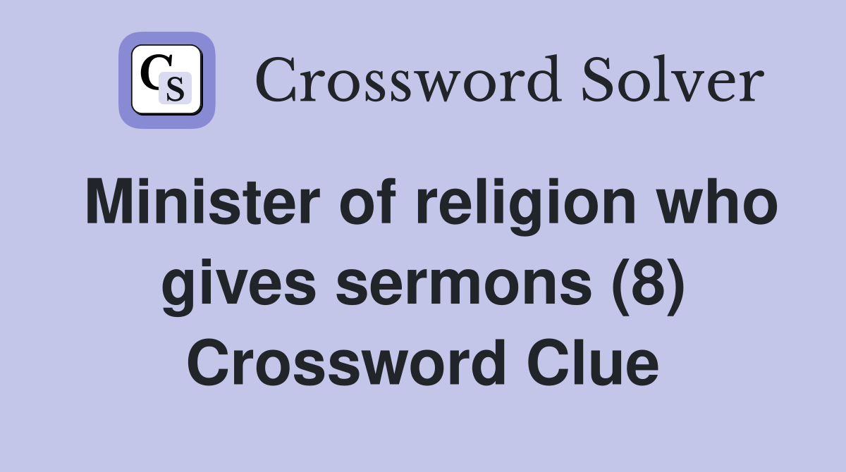 Minister of religion who gives sermons (8) Crossword Clue