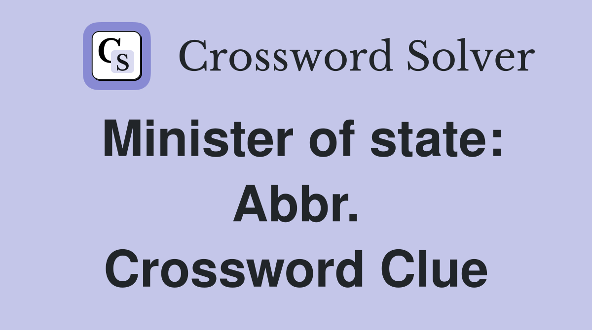 Minister of state: Abbr. Crossword Clue