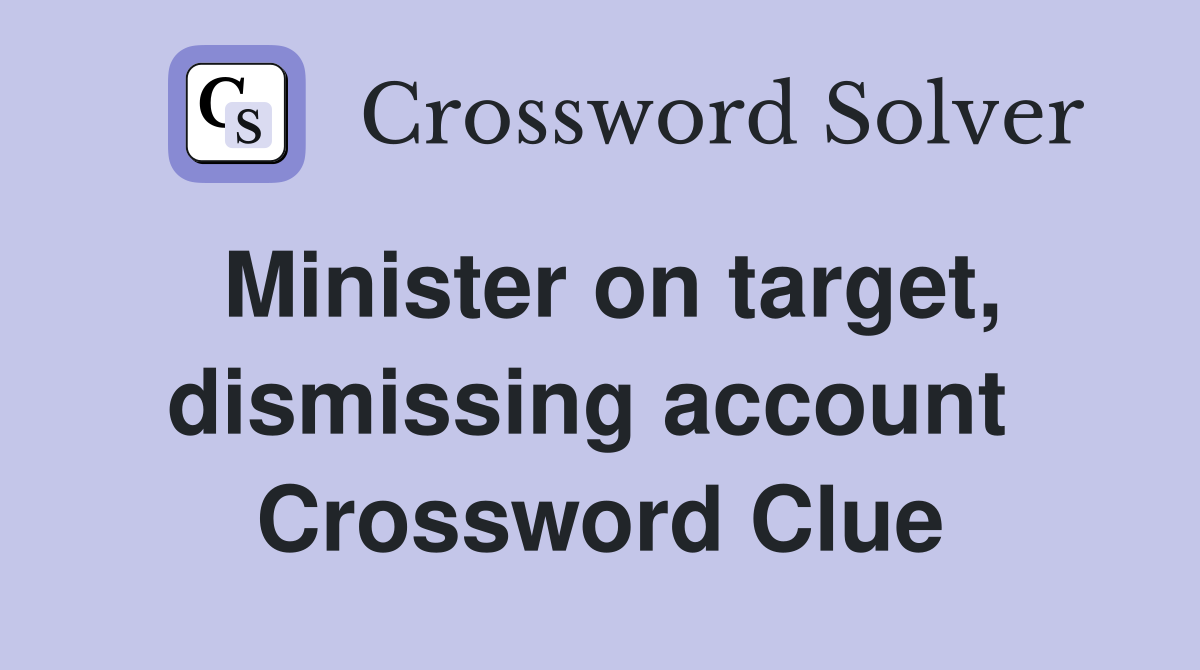 Minister on target, dismissing account  Crossword Clue