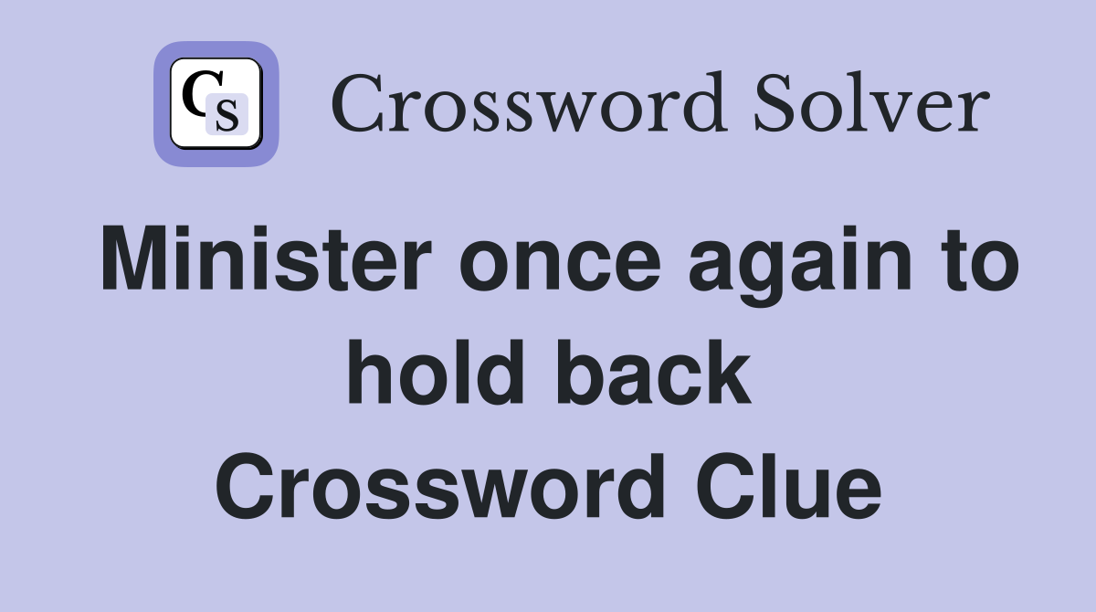 Minister once again to hold back Crossword Clue