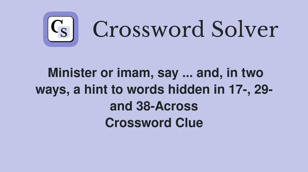 Minister or imam, say ... and, in two ways, a hint to words hidden in 17-, 29- and 38-Across Crossword Clue
