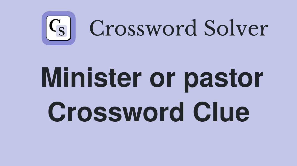 Minister or pastor Crossword Clue