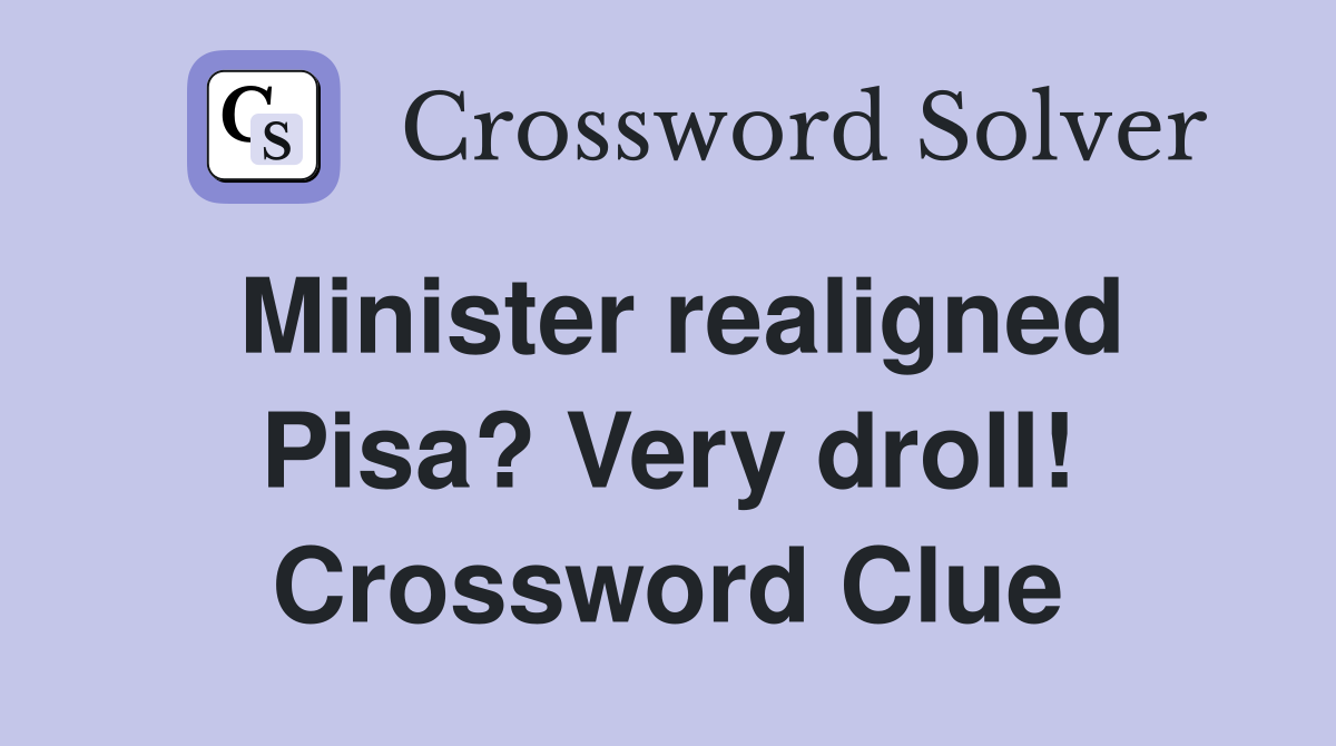 Minister realigned Pisa? Very droll! Crossword Clue