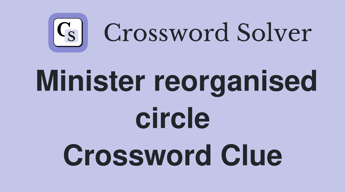 Minister reorganised circle Crossword Clue