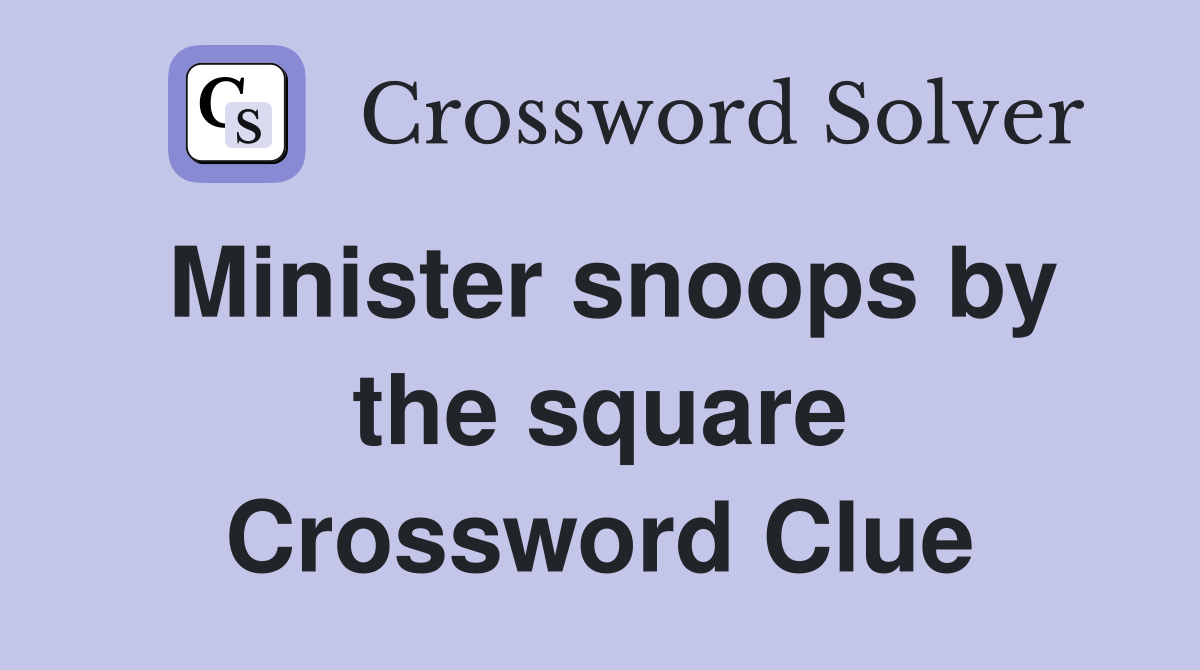 Minister snoops by the square Crossword Clue