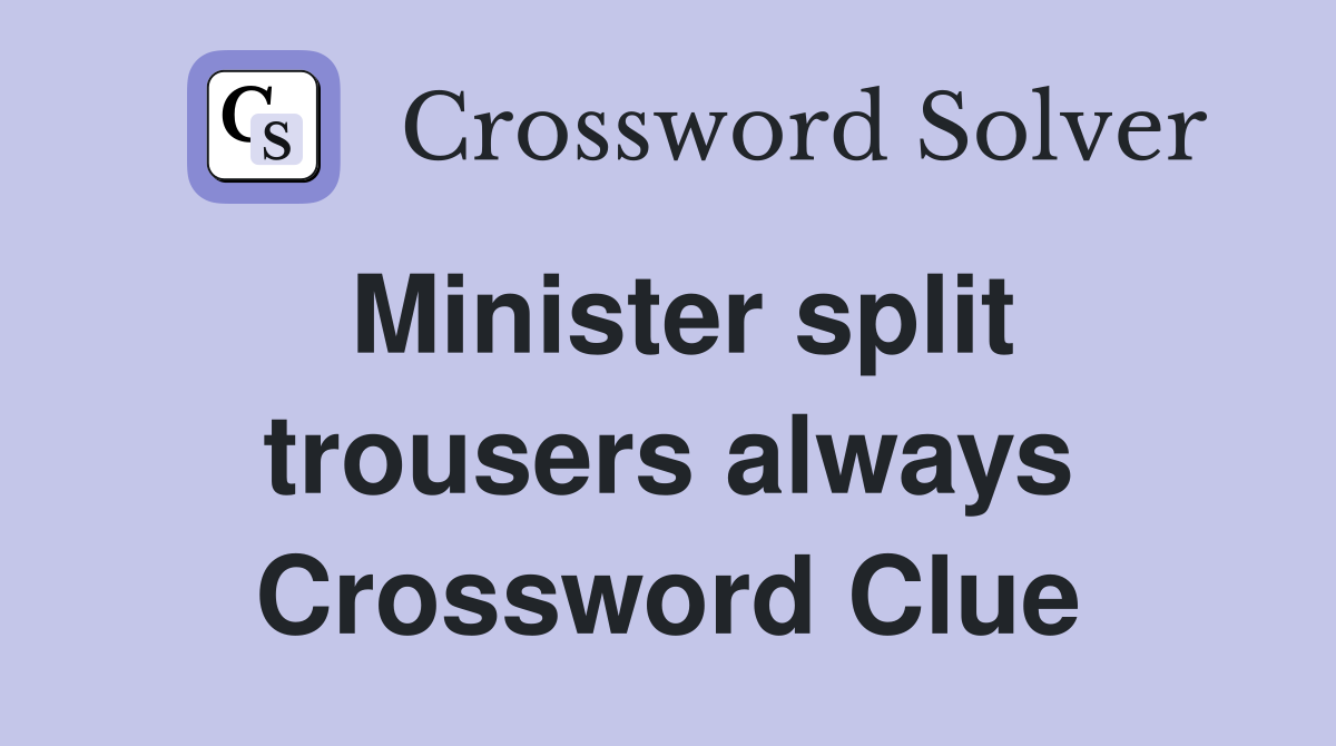 Minister split trousers always Crossword Clue