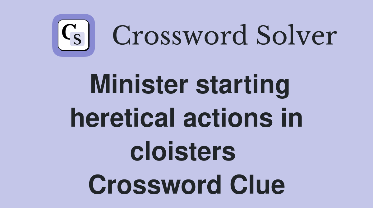 Minister starting heretical actions in cloisters  Crossword Clue