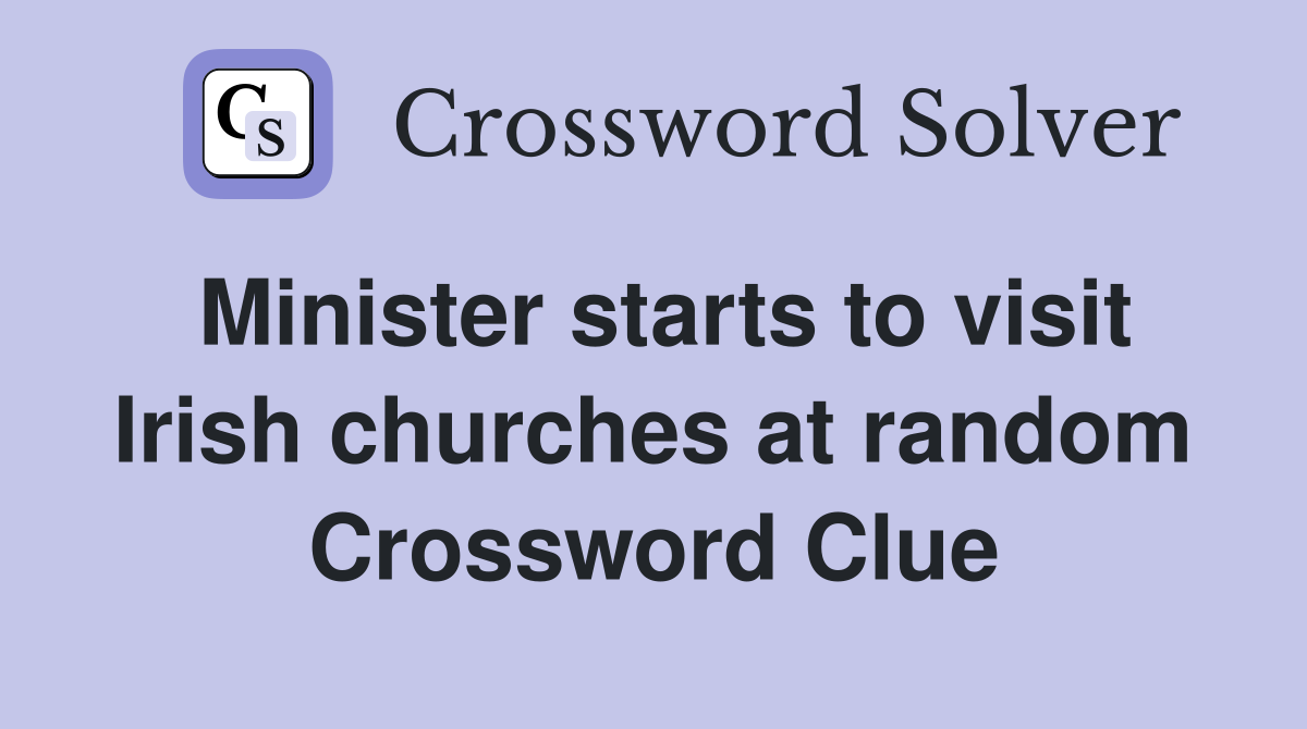 Minister starts to visit Irish churches at random Crossword Clue